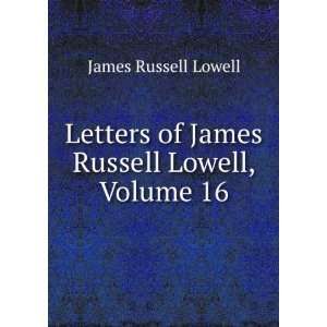   of James Russell Lowell, Volume 16 James Russell Lowell Books