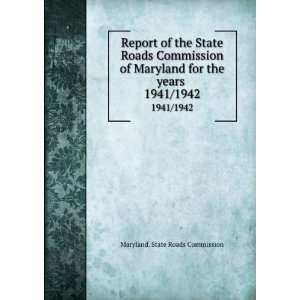   of the State Roads Commission of Maryland for the years . 1941/1942