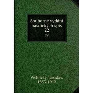   ­ bÃ¡snickÃ½ch spis. 22 Jaroslav, 1853 1912 VrchlickÃ½ Books