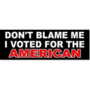  Anti Obama Dont Blame Me I Voted For The American Bumper 