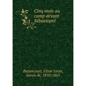   SÃ©bastopol CÃ©sar Lecat, baron de, 1810 1865 Bazancourt Books