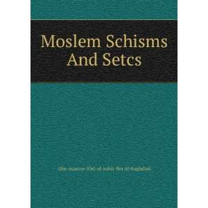   Schisms And Setcs Abu mansur Abd al kahir Ibn Al baghdadi Books
