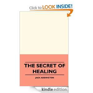 The Secret Of Healing Jack Addington  Kindle Store