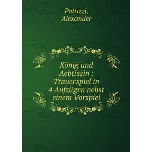   in 4 AufzÃ¼gen nebst einem Vorspiel Alexander Patuzzi Books