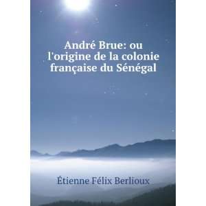  AndrÃ© Brue ou lorigine de la colonie franÃ§aise du 