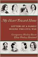 My Heart Toward Home Letters Georgeanna Woolsey Bacon