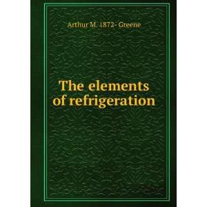    The elements of refrigeration Arthur M. 1872  Greene Books