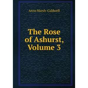  The Rose of Ashurst, Volume 3 Anne Marsh Caldwell Books