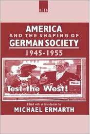 America and the Shaping of German Society, 1945 1955, (0854963278 