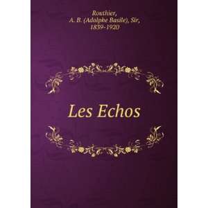  Les Echos A. B. (Adolphe Basile), Sir, 1839 1920 Routhier Books