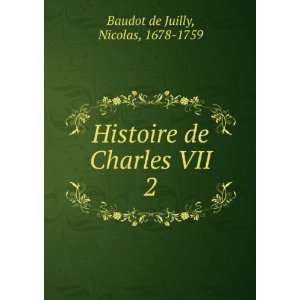   Histoire de Charles VII. 2 Nicolas, 1678 1759 Baudot de Juilly Books