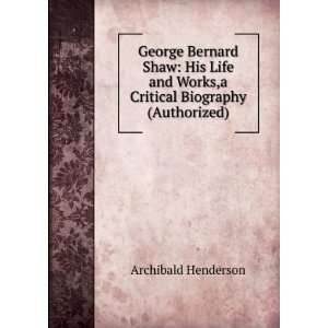  George Bernard Shaw His Life and Works,a Critical 