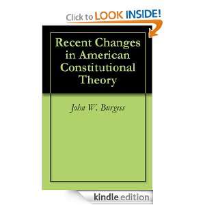 Recent Changes in American Constitutional Theory John W. Burgess 