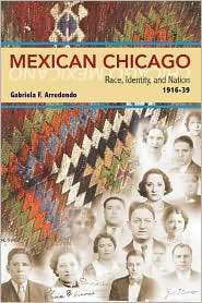 Mexican Chicago Race, Identity, and Nation, 1916 39, (0252032691 