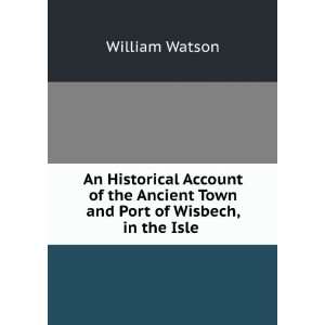   Ancient Town and Port of Wisbech, in the Isle . William Watson Books