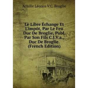   De Broglie. (French Edition) Achille LÃ©once V.C. Broglie Books
