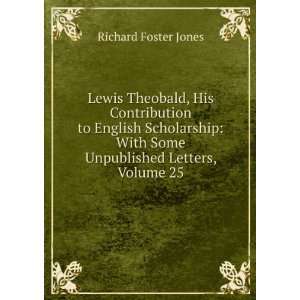   With Some Unpublished Letters, Volume 25 Richard Foster Jones Books