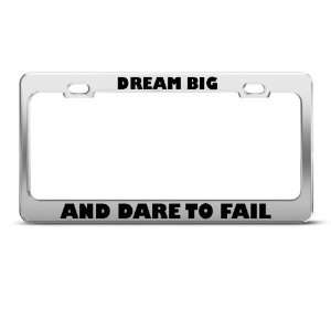 Dream Big And Dare To Fail Humor license plate frame Stainless Metal 
