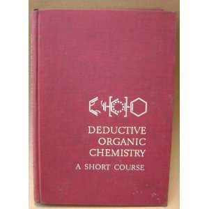 Deductive Organic Chemistry A Short Course   Copyright 1966  
