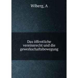   ffentliche vereinsrecht und die gewerkschaftsbewegung A Wiberg Books
