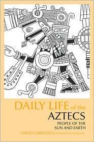 Daily Life of the Aztecs People of the Sun and Earth, (0872209334 