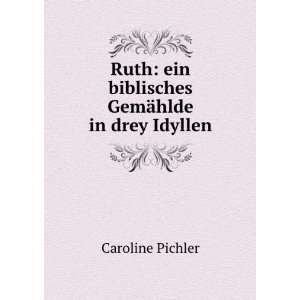    ein biblisches GemÃ¤hlde in drey Idyllen Caroline Pichler Books