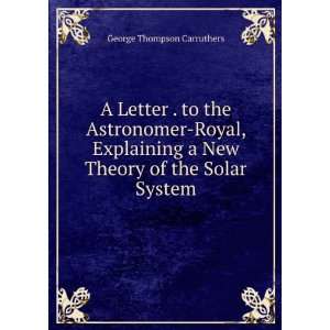   New Theory of the Solar System George Thompson Carruthers Books