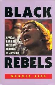 Black Rebels African Caribbean Freedom Fighters in Jamaica 