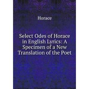  Select Odes of Horace in English Lyrics A Specimen of a 