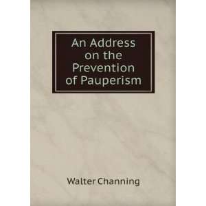  on the Prevention of Pauperism Walter Channing  Books