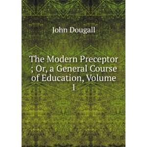   ; Or, a General Course of Education, Volume 1 John Dougall Books