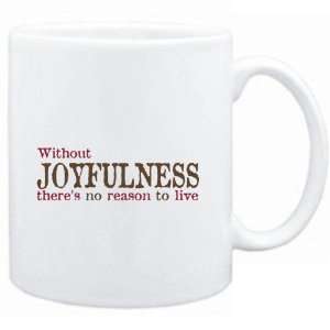  Mug White  Without Joyfulness theres no reason to live 
