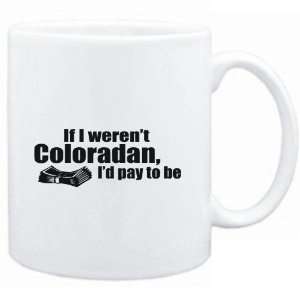  Mug White  If I werent Coloradan, Id pay to be  Usa 