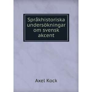   ¥khistoriska undersÃ¶kningar om svensk akcent Axel Kock Books