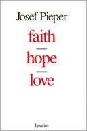   Faith, Hope, Love by Josef Pieper, Ignatius Press 