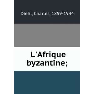  LAfrique byzantine; Charles, 1859 1944 Diehl Books