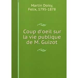  sur la vie publique de M. Guizot Felix, 1795 1878 Martin Doisy Books