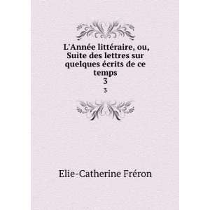   sur quelques Ã©crits de ce temps. 3 Elie Catherine FrÃ©ron Books