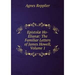   The Familiar Letters of James Howell, Volume 1 Agnes Repplier Books