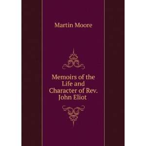   and Character of Rev. John Eliot . Martin Moore  Books