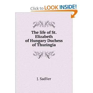   of St. Elizabeth of Hungary Duchess of Thuringia J. Sadlier Books