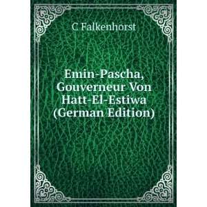 Emin Pascha, Gouverneur Von Hatt El Estiwa (German Edition) C 