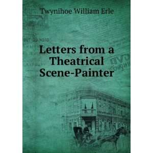   Letters from a Theatrical Scene Painter Twynihoe William Erle Books