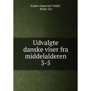  Udvalgte danske viser fra middelalderen. 3 5 Peder Syv 