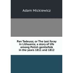  Pan Tadeusz; or The last foray in Lithuania; a story of 