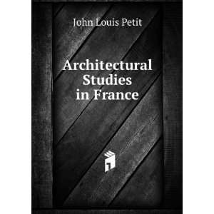 Architectural Studies in France John Louis Petit  Books