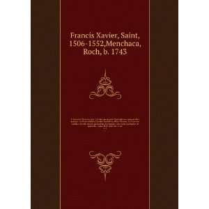   sac. v. 1 Saint, 1506 1552,Menchaca, Roch, b. 1743 Francis Xavier