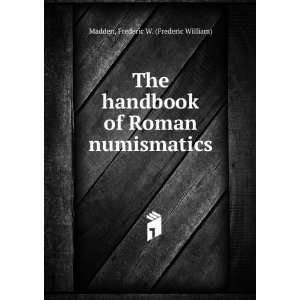    The handbook of Roman numismatics. Frederic W. Madden Books