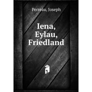  Iena, Eylau, Friedland Joseph Perreau Books