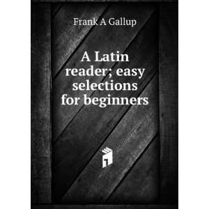   Latin reader; easy selections for beginners Frank A Gallup Books
